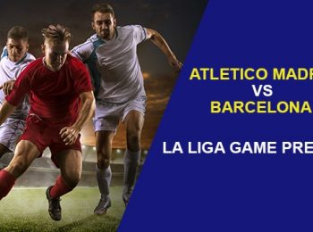 Atletico Madrid vs. FC Barcelona: La Liga Game Preview