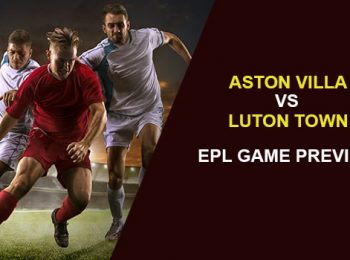 Aston Villa vs. Luton Town: EPL Game Preview