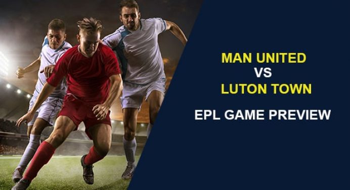Manchester United vs. Luton Town: EPL Game Preview